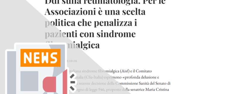 DDL SULLA REUMATOLOGIA. PER LE ASSOCIAZIONI È UNA SCELTA POLITICA CHE PENALIZZA I PAZIENTI CON SINDROME FIBROMIALGICA