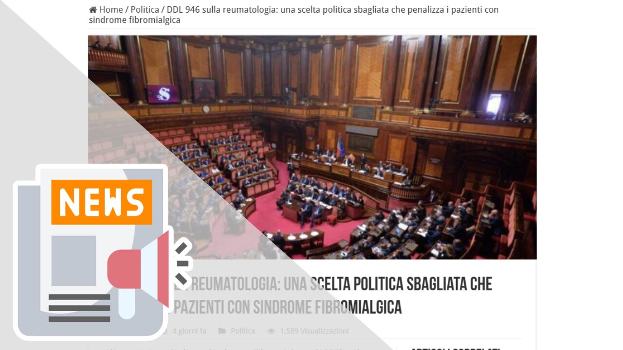 DDL 946 SULLA REUMATOLOGIA: UNA SCELTA POLITICA SBAGLIATA CHE PENALIZZA I PAZIENTI CON SINDROME FIBROMIALGICA