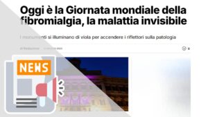OGGI È LA GIORNATA MONDIALE DELLA FIBROMIALGIA, LA MALATTIA INVISIBILE